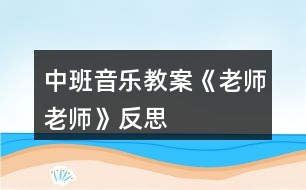 中班音樂教案《老師老師》反思