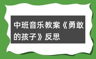 中班音樂教案《勇敢的孩子》反思