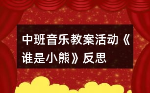 中班音樂(lè)教案活動(dòng)《誰(shuí)是小熊》反思