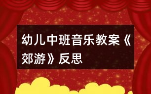 幼兒中班音樂教案《郊游》反思