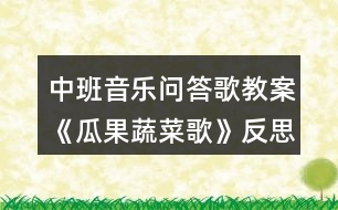 中班音樂問答歌教案《瓜果蔬菜歌》反思