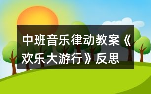 中班音樂(lè)律動(dòng)教案《歡樂(lè)大游行》反思