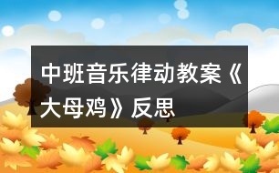 中班音樂律動(dòng)教案《大母雞》反思