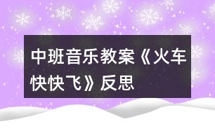 中班音樂(lè)教案《火車快快飛》反思