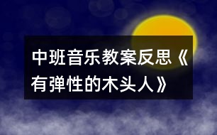 中班音樂教案反思《有彈性的木頭人》