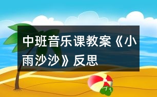 中班音樂課教案《小雨沙沙》反思