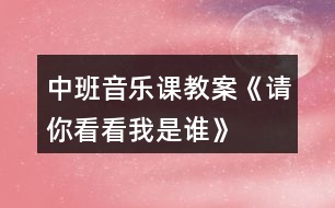 中班音樂課教案《請你看看我是誰》