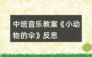 中班音樂(lè)教案《小動(dòng)物的傘》反思