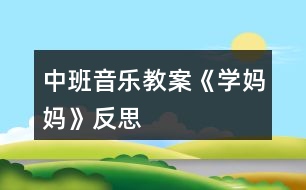 中班音樂教案《學(xué)媽媽》反思