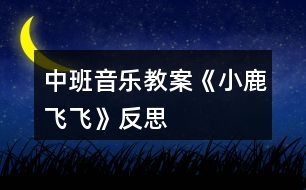 中班音樂教案《小鹿飛飛》反思