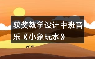 獲獎教學(xué)設(shè)計中班音樂《小象玩水》