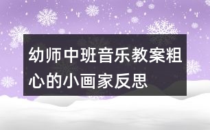 幼師中班音樂教案粗心的小畫家反思