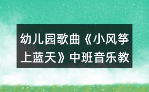 幼兒園歌曲《小風箏上藍天》中班音樂教案反思