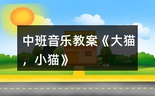 中班音樂(lè)教案《大貓，小貓》