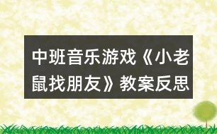 中班音樂(lè)游戲《小老鼠找朋友》教案反思