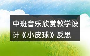 中班音樂欣賞教學(xué)設(shè)計《小皮球》反思