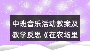 中班音樂活動教案及教學(xué)反思《在農(nóng)場里》