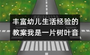 豐富幼兒生活經(jīng)驗(yàn)的教案：我是一片樹葉（音樂）