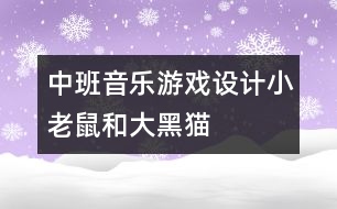 中班音樂(lè)游戲設(shè)計(jì)：小老鼠和大黑貓