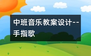 中班音樂(lè)教案設(shè)計(jì)--手指歌