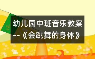 幼兒園中班音樂教案--《會跳舞的身體》