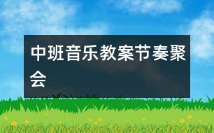 中班音樂教案節(jié)奏聚會(huì)