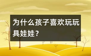 為什么孩子喜歡玩玩具娃娃？