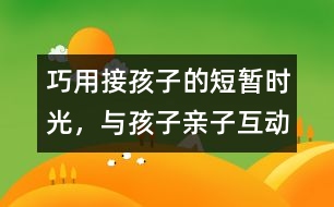 巧用接孩子的短暫時光，與孩子親子互動