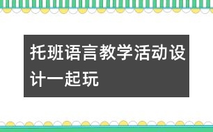 托班語言教學(xué)活動設(shè)計：一起玩