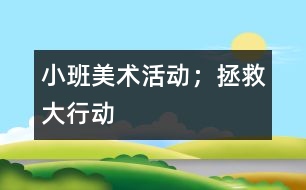 小班美術活動；拯救大行動