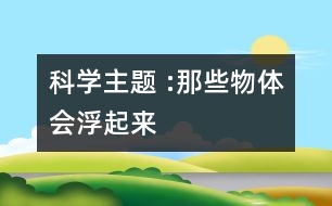 科學(xué)主題 :那些物體會(huì)浮起來(lái)