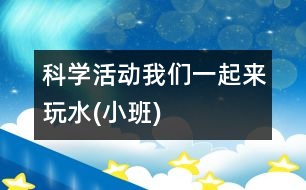 科學(xué)活動：我們一起來玩水(小班)