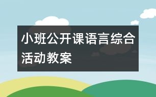 小班公開課語言綜合活動(dòng)教案