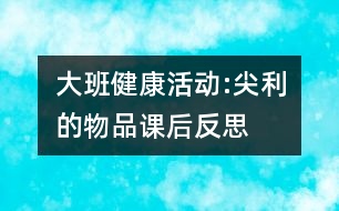 大班健康活動(dòng):尖利的物品課后反思