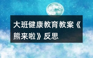 大班健康教育教案《熊來啦》反思