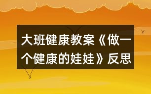 大班健康教案《做一個健康的娃娃》反思