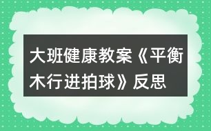 大班健康教案《平衡木行進拍球》反思