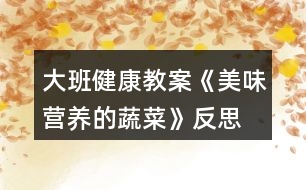 大班健康教案《美味營(yíng)養(yǎng)的蔬菜》反思