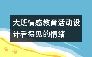 大班情感教育活動設(shè)計(jì)：看得見的情緒