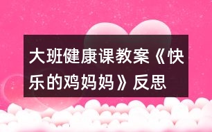 大班健康課教案《快樂的雞媽媽》反思