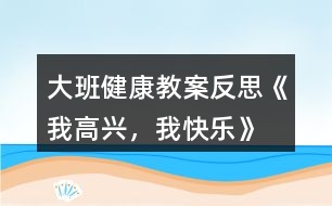 大班健康教案反思《我高興，我快樂》