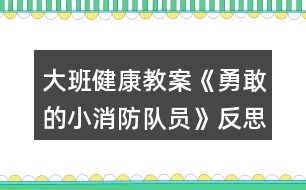 大班健康教案《勇敢的小消防隊(duì)員》反思