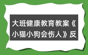 大班健康教育教案《小貓小狗會傷人》反思