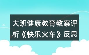 大班健康教育教案評析《快樂火車》反思