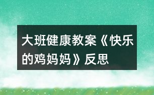 大班健康教案《快樂的雞媽媽》反思