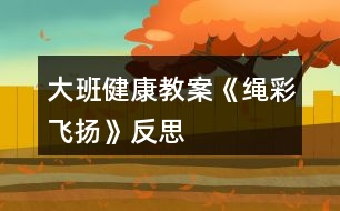 大班健康教案《“繩”彩飛揚(yáng)》反思