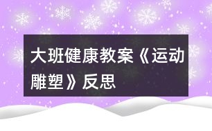 大班健康教案《運動雕塑》反思