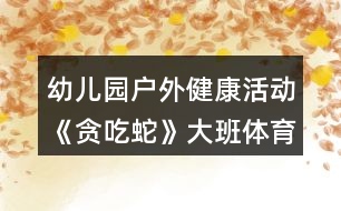 幼兒園戶外健康活動《貪吃蛇》大班體育游戲教案