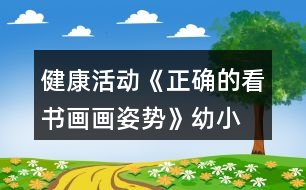 健康活動(dòng)《正確的看書、畫畫姿勢》幼小銜接教案習(xí)慣養(yǎng)成