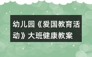 幼兒園《愛(ài)國(guó)教育活動(dòng)》大班健康教案